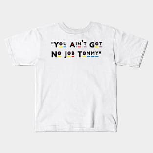 You Ain't Got No Job Tommy! Kids T-Shirt